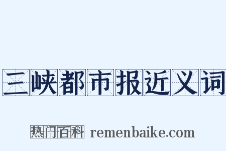 三峡都市报近义词是什么意思的图片